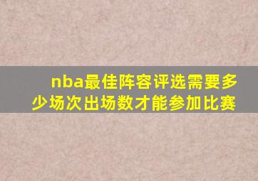 nba最佳阵容评选需要多少场次出场数才能参加比赛