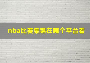 nba比赛集锦在哪个平台看