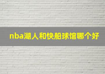 nba湖人和快船球馆哪个好