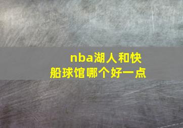 nba湖人和快船球馆哪个好一点