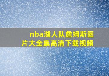 nba湖人队詹姆斯图片大全集高清下载视频