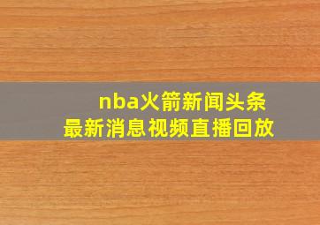 nba火箭新闻头条最新消息视频直播回放