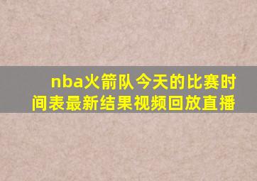 nba火箭队今天的比赛时间表最新结果视频回放直播