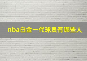 nba白金一代球员有哪些人