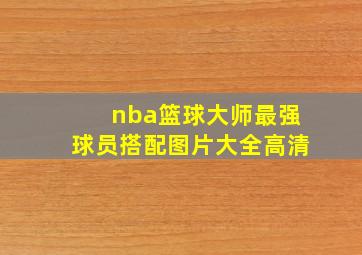 nba篮球大师最强球员搭配图片大全高清