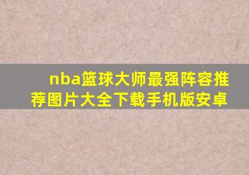 nba篮球大师最强阵容推荐图片大全下载手机版安卓