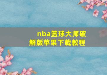 nba篮球大师破解版苹果下载教程