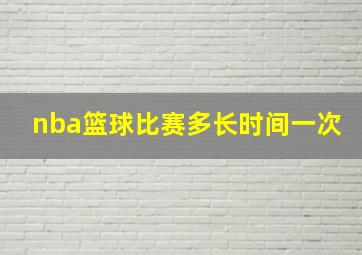 nba篮球比赛多长时间一次