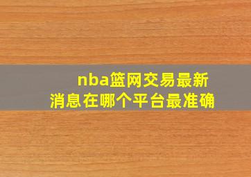 nba篮网交易最新消息在哪个平台最准确