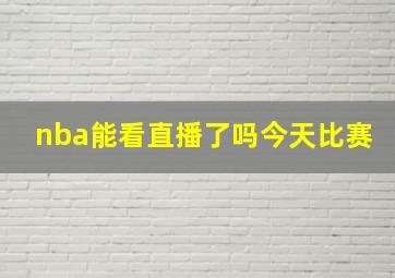 nba能看直播了吗今天比赛