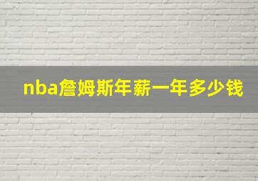 nba詹姆斯年薪一年多少钱