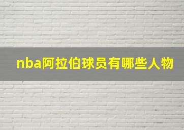 nba阿拉伯球员有哪些人物