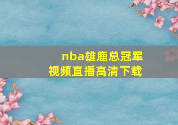 nba雄鹿总冠军视频直播高清下载