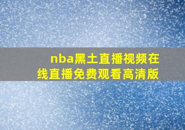 nba黑土直播视频在线直播免费观看高清版