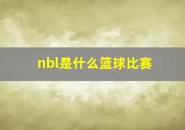 nbl是什么篮球比赛