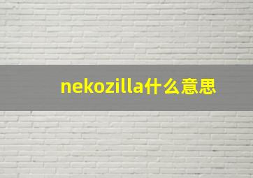 nekozilla什么意思