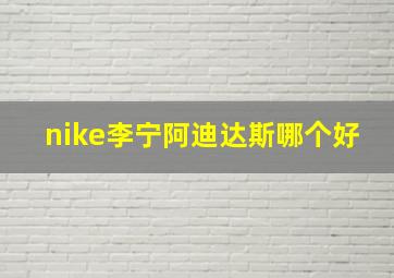 nike李宁阿迪达斯哪个好