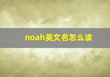 noah英文名怎么读