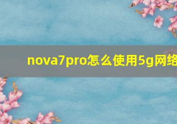 nova7pro怎么使用5g网络