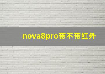 nova8pro带不带红外