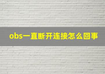 obs一直断开连接怎么回事