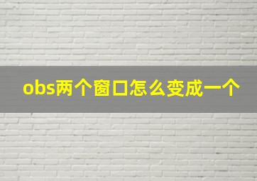 obs两个窗口怎么变成一个