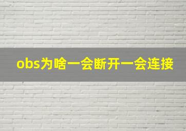 obs为啥一会断开一会连接