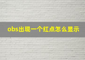 obs出现一个红点怎么显示