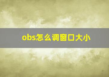 obs怎么调窗口大小