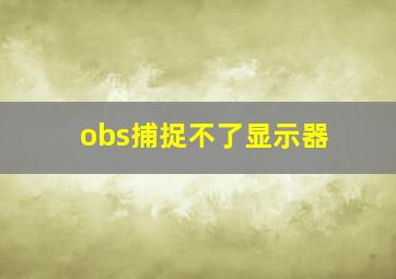 obs捕捉不了显示器