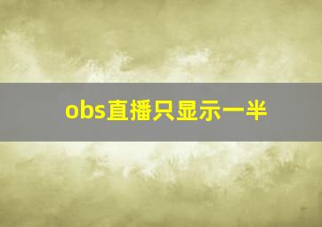 obs直播只显示一半