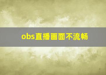 obs直播画面不流畅