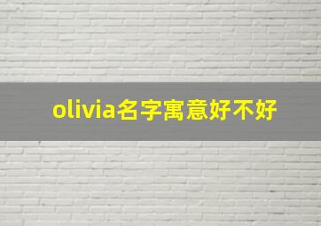 olivia名字寓意好不好