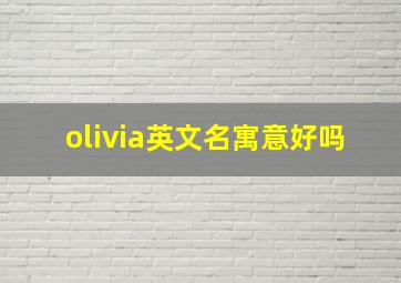 olivia英文名寓意好吗