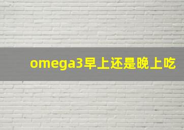 omega3早上还是晚上吃