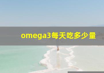 omega3每天吃多少量