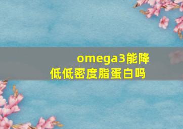 omega3能降低低密度脂蛋白吗