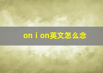 onⅰon英文怎么念