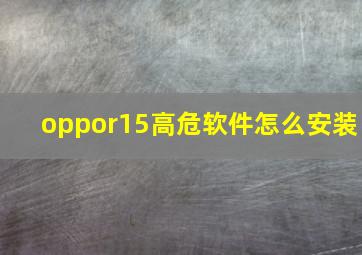 oppor15高危软件怎么安装