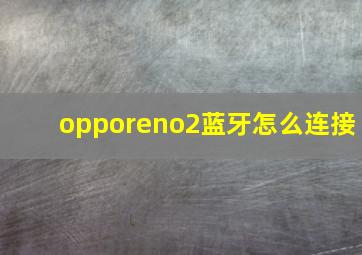 opporeno2蓝牙怎么连接