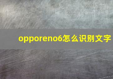 opporeno6怎么识别文字