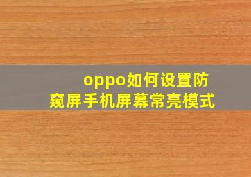 oppo如何设置防窥屏手机屏幕常亮模式