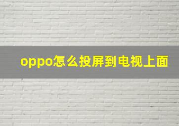 oppo怎么投屏到电视上面