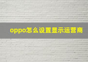 oppo怎么设置显示运营商