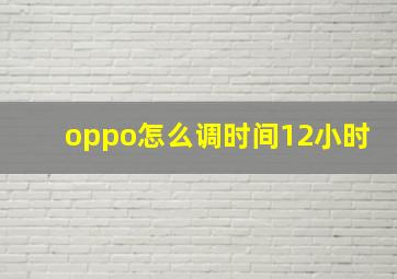 oppo怎么调时间12小时