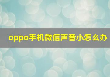 oppo手机微信声音小怎么办