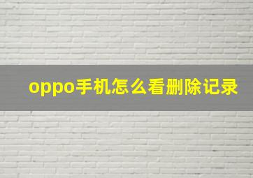 oppo手机怎么看删除记录