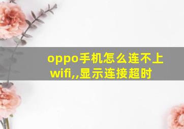 oppo手机怎么连不上wifi,,显示连接超时