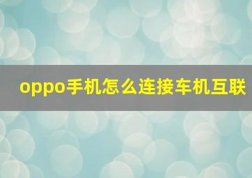 oppo手机怎么连接车机互联