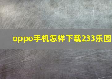 oppo手机怎样下载233乐园